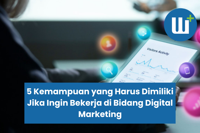 5 Kemampuan yang Harus Dimiliki Jika Ingin Bekerja di Bidang Digital Marketing